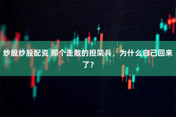 炒股炒股配资 那个走散的担架兵，为什么自己回来了？